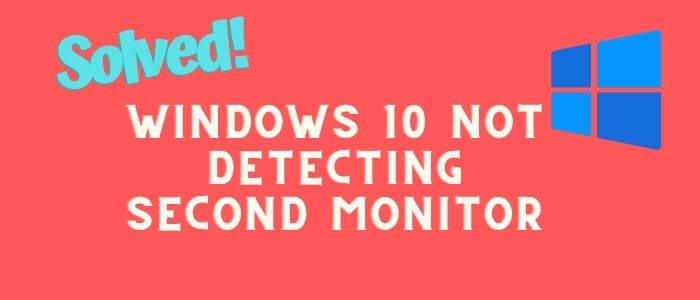 How To Fix Windows 10 Not Detecting Second Monitor 7 Easy Tricks