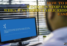 How to Fix windows stop code WHEA_UNCORRECTABLE_ERROR easily