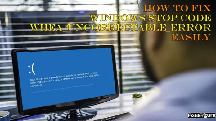 How to Fix windows stop code WHEA_UNCORRECTABLE_ERROR easily